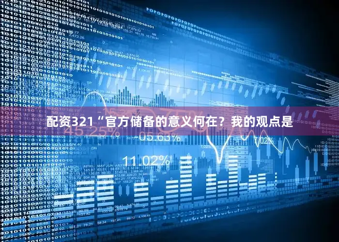 配资321“官方储备的意义何在？我的观点是