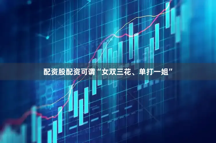 配资股配资可谓“女双三花、单打一姐”
