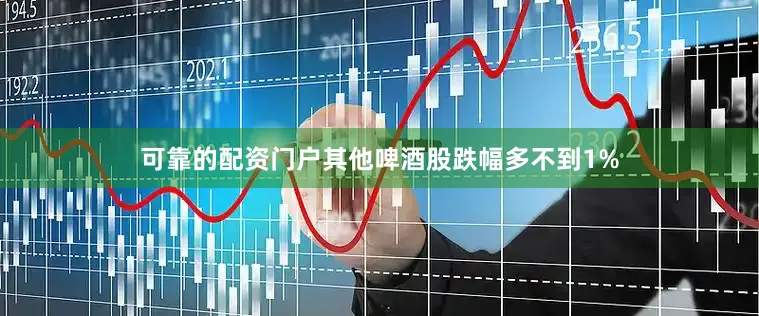 可靠的配资门户其他啤酒股跌幅多不到1%