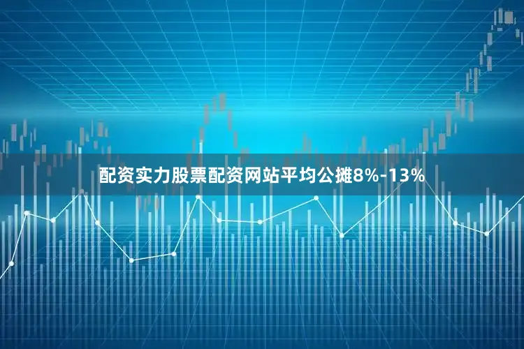 配资实力股票配资网站平均公摊8%-13%